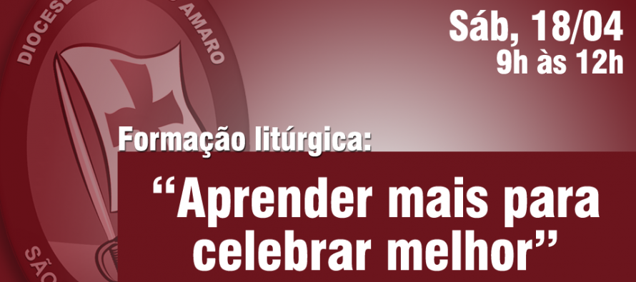 Sáb, 18/04 | Formação litúrgica: “Aprender mais para Celebrar Melhor”