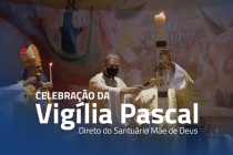 Acompanhe a Celebração da Vigília Pascal direto do Santuário Mãe de Deus